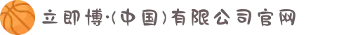 立即博·(中国)有限公司官网